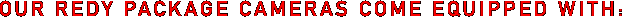 OUR REDY PACKAGE CAMERAS COME